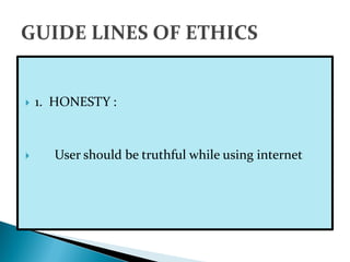  1. HONESTY :
 User should be truthful while using internet
 