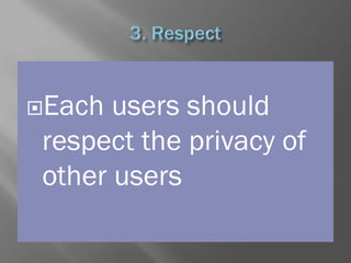 Each users should
respect the privacy of
other users
 