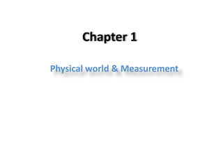 Chapter 1
Physical world & Measurement
 