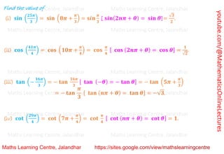 youtube.com/@MathematicsOnlineLectures
Find the value of
(i) 𝐬𝐢𝐧 (
𝟐𝟓𝝅
𝟑
) = 𝐬𝐢𝐧 (𝟖𝝅 +
𝝅
𝟑
) = 𝐬𝒊𝐧
𝝅
𝟑
[ 𝐬𝒊𝐧(𝟐𝒏𝝅 + 𝜽) = 𝐬𝐢𝐧 𝜽]=
√𝟑
𝟐
.
(ii) 𝐜𝐨𝐬 (
𝟒𝟏𝝅
𝟒
) = 𝐜𝐨𝐬 (𝟏𝟎𝝅 +
𝝅
𝟒
) = 𝐜𝐨𝐬
𝝅
𝟒
[ 𝐜𝐨𝐬 (𝟐𝒏𝝅 + 𝜽) = 𝐜𝐨𝐬 𝜽] =
𝟏
√𝟐
.
(iii) 𝐭𝐚𝐧 (−
𝟏𝟔𝝅
𝟑
) = − 𝐭𝐚𝐧
𝟏𝟔𝝅
𝟑
[ 𝐭𝐚𝐧 (−𝜽) = − 𝐭𝐚𝐧 𝜽] = − 𝐭𝐚𝐧 (𝟓𝝅 +
𝝅
𝟑
)
= − 𝐭𝐚𝐧
𝝅
𝟑
[ 𝐭𝐚𝐧 (𝒏𝝅 + 𝜽) = 𝐭𝐚𝐧 𝜽] = −√𝟑.
(iv) 𝐜𝐨𝐭 (
𝟐𝟗𝝅
𝟒
) = 𝐜𝐨𝐭 (𝟕𝝅 +
𝝅
𝟒
) = 𝐜𝐨𝐭
𝝅
𝟒
[ 𝐜𝐨𝐭 (𝒏𝝅 + 𝜽) = 𝐜𝐨𝐭 𝜽] = 𝟏.
Maths Learning Centre, Jalandhar Maths Learning Centre, Jalandhar Maths Learning Centre, Jalandhar
Maths Learning Centre, Jalandhar Maths Learning Centre, Jalandhar Maths Learning Centre, Jalandhar
Maths Learning Centre, Jalandhar Maths Learning Centre, Jalandhar Maths Learning Centre, Jalandhar
Maths Learning Centre, Jalandhar Maths Learning Centre, Jalandhar Maths Learning Centre, Jalandhar
Maths Learning Centre, Jalandhar Maths Learning Centre, Jalandhar Maths Learning Centre, Jalandhar
Maths Learning Centre, Jalandhar Maths Learning Centre, Jalandhar Maths Learning Centre, Jalandhar
Maths Learning Centre, Jalandhar Maths Learning Centre, Jalandhar Maths Learning Centre, Jalandhar
 