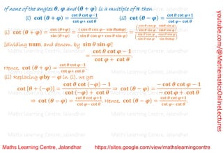 youtube.com/@MathematicsOnlineLectures
If none of the angles 𝜽, 𝝋 and (𝜽 + 𝝋) is a multiple of 𝝅 then
(i) 𝐜𝐨𝐭 (𝜽 + 𝝋) =
𝐜𝐨𝐭 𝜽 𝐜𝐨𝐭 𝝋−𝟏
𝐜𝐨𝐭 𝝋+ 𝐜𝐨𝐭 𝜽
(ii) 𝐜𝐨𝐭 (𝜽 − 𝝋) =
𝐜𝐨𝐭 𝜽 𝐜𝐨𝐭 𝝋+𝟏
𝐜𝐨𝐭 𝝋− 𝐜𝐨𝐭 𝜽
(i) 𝐜𝐨𝐭 (𝜽 + 𝝋) =
𝐜𝐨𝐬 (𝜽+𝝋)
𝐬𝐢𝐧 (𝜽+𝝋)
=
( 𝐜𝐨𝐬 𝜽 𝐜𝐨𝐬 𝝋− 𝐬𝐢𝐧 𝜽𝐬𝐦
̇ 𝝋)
( 𝐬𝐢𝐧 𝜽 𝐜𝐨𝐬 𝝋+ 𝐜𝐨𝐬 𝜽 𝐬𝐢𝐧 𝝋)
=
(
𝐜𝐨𝐬 𝜽 𝐜𝐨𝐬 𝝋
𝐬𝐢𝐧 𝜽 𝐬𝐢𝐧 𝝋
−
𝐬𝐦
̇ 𝜽 𝐬𝐢𝐧 𝝋
𝐬𝐦
̇ 𝜽 𝐬𝐢𝐧 𝝋
)
(
𝐬𝐢𝐧 𝜽 𝐜𝐨𝐬 𝝋
𝐬𝐢𝐧 𝜽 𝐬𝐢𝐧 𝝋
+
𝐜𝐨𝐬 𝜽 𝐬𝐢𝐧 𝝋
𝐬𝐢𝐧 𝜽𝐬𝐦
̇ 𝝋
)
[dividing 𝐧𝐮𝐦. and denom. by 𝐬𝐢𝐧 𝜽 𝐬𝐢𝐧 𝝋]
=
𝐜𝐨𝐭 𝜽 𝐜𝐨𝐭 𝝋 − 𝟏
𝐜𝐨𝐭 𝝋 + 𝐜𝐨𝐭 𝜽
.
Hence, 𝐜𝐨𝐭 (𝜽 + 𝝋) =
𝐜𝐨𝐭 𝜽 𝐜𝐨𝐭 𝝋−𝟏
𝐜𝐨𝐭 𝝋+ 𝐜𝐨𝐭 𝜽
.
(ii) Replacing 𝝋𝐛𝐲 − 𝝋 in (i), we get
𝐜𝐨𝐭 [𝜽 + (−𝝋)] =
𝐜𝐨𝐭 𝜽 𝐜𝐨𝐭 (−𝝋) − 𝟏
𝐜𝐨𝐭 (−𝝋) + 𝐜𝐨𝐭 𝜽
⇒ 𝐜𝐨𝐭 (𝜽 − 𝝋) =
− 𝐜𝐨𝐭 𝜽 𝐜𝐨𝐭 𝝋 − 𝟏
− 𝐜𝐨𝐭 𝝋 + 𝐜𝐨𝐭 𝜽
⇒ 𝐜𝐨𝐭 (𝜽 − 𝝋) =
𝐜𝐨𝐭 𝜽 𝐜𝐨𝐭 𝝋+𝟏
𝐜𝐨𝐭 𝝋− 𝐜𝐨𝐭 𝜽
. Hence, 𝐜𝐨𝐭 (𝜽 − 𝝋) =
𝐜𝐨𝐭 𝜽 𝐜𝐨𝐭 𝝋+𝟏
𝐜𝐨𝐭 𝝋− 𝐜𝐨𝐭 𝜽
.
Maths Learning Centre, Jalandhar Maths Learning Centre, Jalandhar Maths Learning Centre, Jalandhar
Maths Learning Centre, Jalandhar Maths Learning Centre, Jalandhar Maths Learning Centre, Jalandhar
Maths Learning Centre, Jalandhar Maths Learning Centre, Jalandhar Maths Learning Centre, Jalandhar
Maths Learning Centre, Jalandhar Maths Learning Centre, Jalandhar Maths Learning Centre, Jalandhar
Maths Learning Centre, Jalandhar Maths Learning Centre, Jalandhar Maths Learning Centre, Jalandhar
Maths Learning Centre, Jalandhar Maths Learning Centre, Jalandhar Maths Learning Centre, Jalandhar
Maths Learning Centre, Jalandhar Maths Learning Centre, Jalandhar Maths Learning Centre, Jalandhar
 