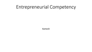 Entrepreneurial Competency
Kamesh
 