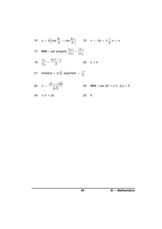 14.



3
3 
z  6  cos
 i sin



4
4 



17.

Hint : use property

19.

3 1  i 
z1

z2
2

21.

modulus = 2 2, argument 

22.

x 

24.

± (1 + 2i)

2  i 34
2 3

16.

   2n  1

20.


,n  z
2

n = 4

z1
z1

z2
z2


4

23.

Hint : use |z|2 = z. z , |z1| = 3

25.

6

39

XI – Mathematics

 