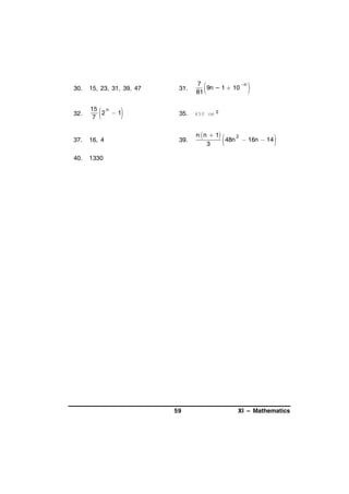 



31.

7
n
9n – 1  10
81

15 n
2 1
7

35.

450 cm 2

37.

16, 4

39.

n  n  1
2
48n  16n  14
3

40.

1330

30.

15, 23, 31, 39, 47

32.





59





XI – Mathematics

 