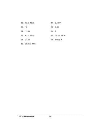 20.

63.6, 10.35

21.

2.1807

22.

10

23.

9.44

24.

11.44

25.

9

26.

61.1, 15.93

27.

35.16, 19.76

28.

31.24

29.

Group A

30.

39.955, 14.9.

XI – Mathematics

94

 