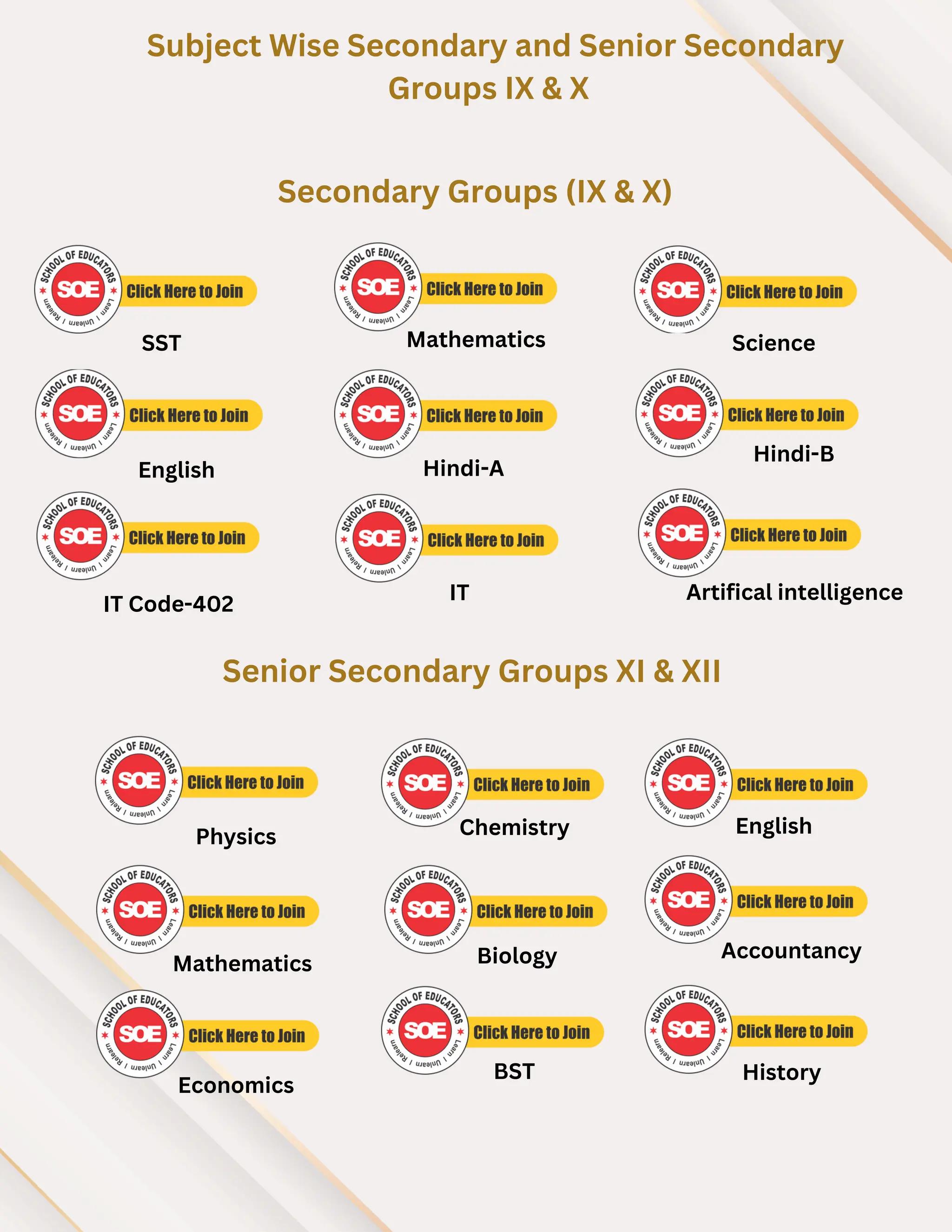 Subject Wise Secondary and Senior Secondary
Groups IX & X
Secondary Groups (IX & X)
SST Mathematics Science
English Hindi-A
IT Code-402
Hindi-B
Senior Secondary Groups XI & XII
Physics Chemistry English
Mathematics Biology Accountancy
Economics
BST History
IT Artifical intelligence
 