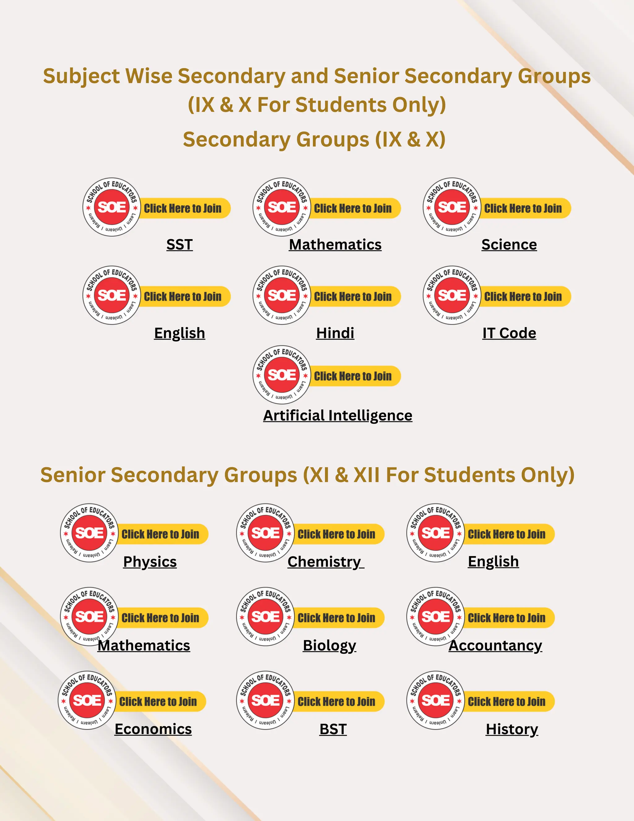Subject Wise Secondary and Senior Secondary Groups
(IX & X For Students Only)
Secondary Groups (IX & X)
Senior Secondary Groups (XI & XII For Students Only)
SST Mathematics Science
English Hindi IT Code
Physics Chemistry English
Mathematics
Economics
Biology
BST
Accountancy
History
Artificial Intelligence
 