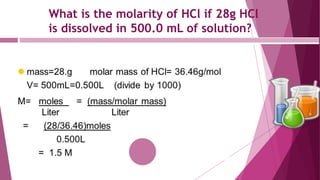 What is the molarity of HCl if 28g HCl
is dissolved in 500.0 mL of solution?
 