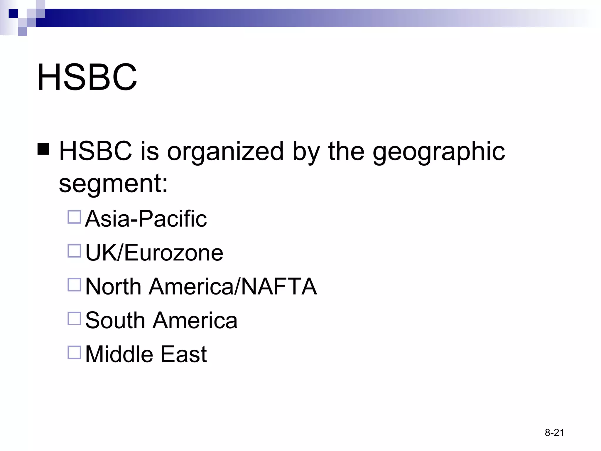 HSBC HSBC is organized by the geographic segment: Asia-Pacific UK/Eurozone North America/NAFTA South America Middle East 