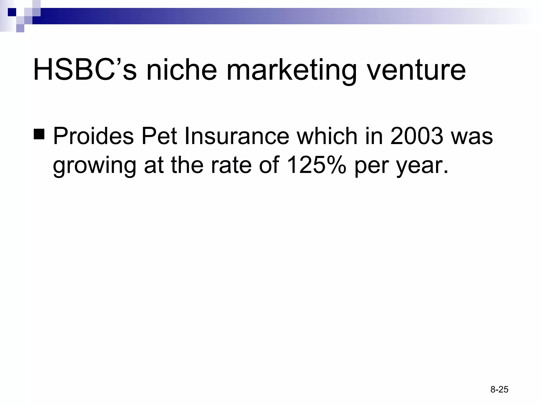 HSBC’s niche marketing venture Proides Pet Insurance which in 2003 was growing at the rate of 125% per year. 