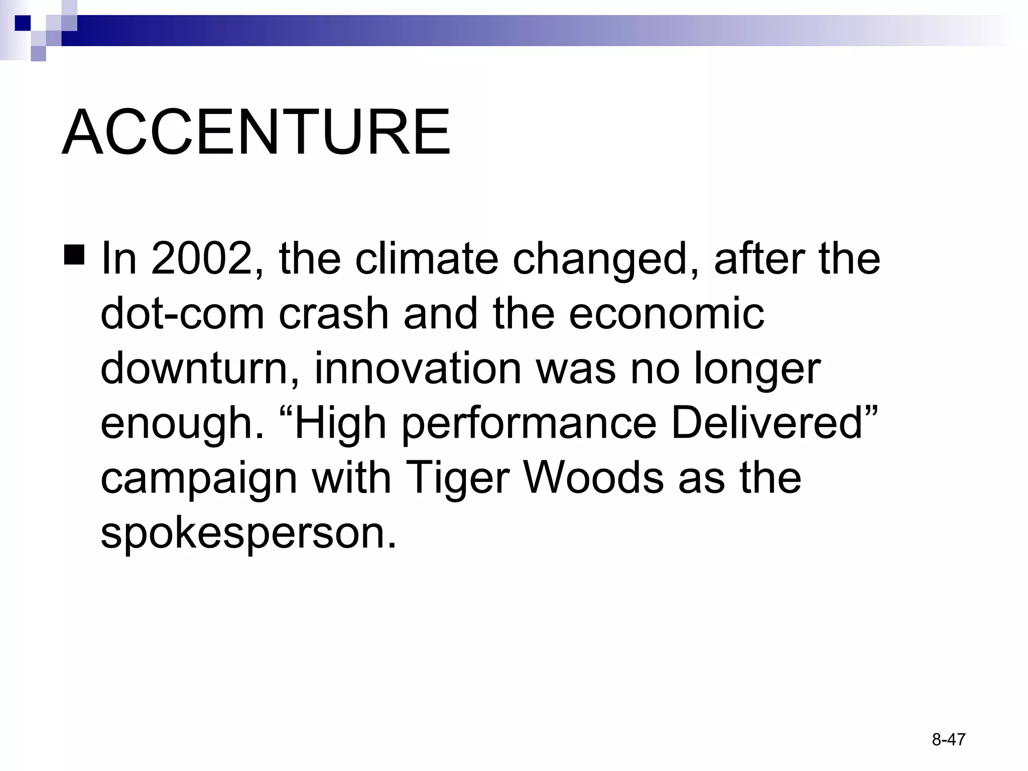 ACCENTURE In 2002, the climate changed, after the dot-com crash and the economic downturn, innovation was no longer enough. “High performance Delivered” campaign with Tiger Woods as the spokesperson. 