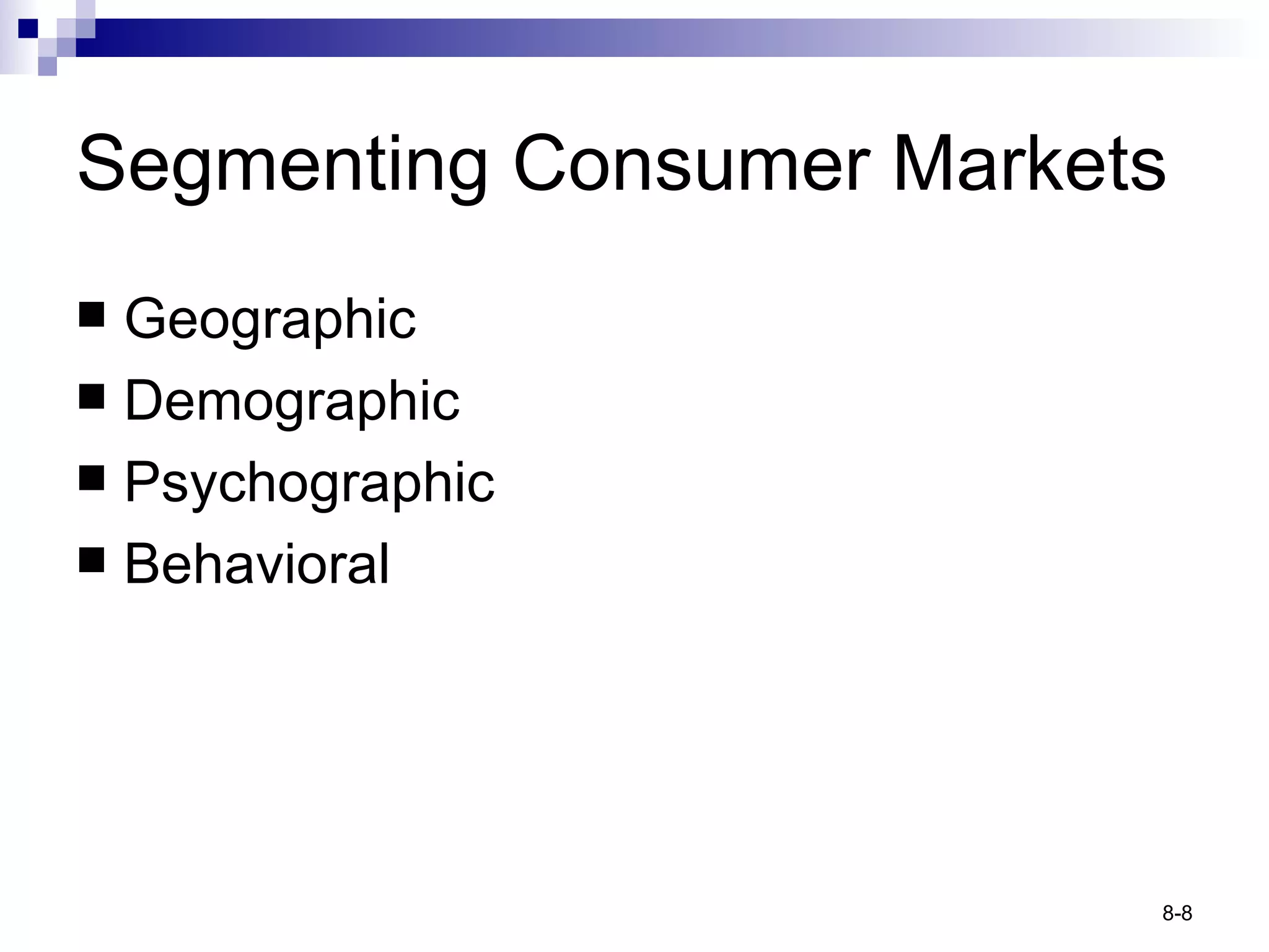 Segmenting Consumer Markets Geographic Demographic Psychographic Behavioral 