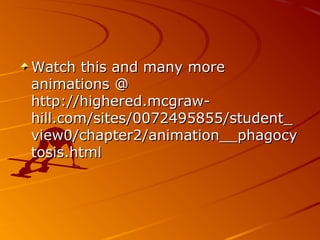 Watch this and many more
animations @
http://highered.mcgrawhill.com/sites/0072495855/student_
view0/chapter2/animation__phagocy
tosis.html

 