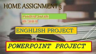 HOME ASSIGNMENT 3
ENGHLISH PROJECT
POWERPOINT PROJECT
 