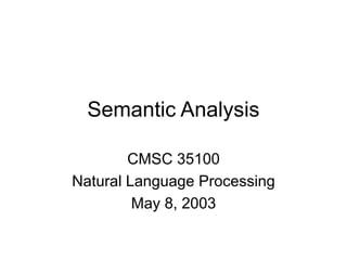 Semantic Analysis
CMSC 35100
Natural Language Processing
May 8, 2003
 