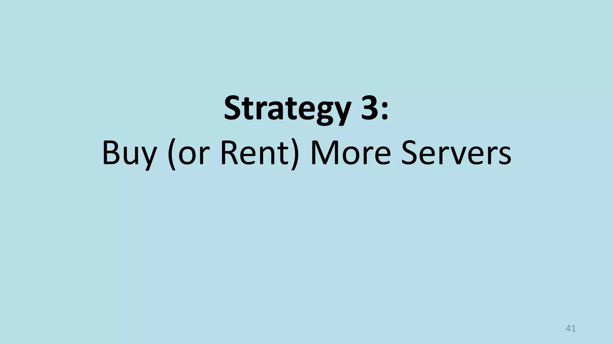 Strategy 3:
Buy (or Rent) More Servers

41

 
