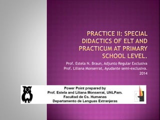 Prof. Estela N. Braun, Adjunto Regular Exclusiva
Prof. Liliana Monserrat, Ayudante semi-exclusiva.
2014
 