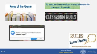 A1.2
Centro de Idiomas:
Lengua, Mundo y Cultura
To ensure harmonious co-existence for
the next 8 weeks…..