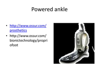 Powered anklehttp://www.ossur.com/prostheticshttp://www.ossur.com/bionictechnology/propriofoot
