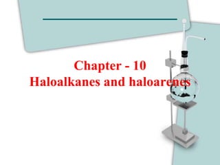 Chapter - 10
Haloalkanes and haloarenes
 