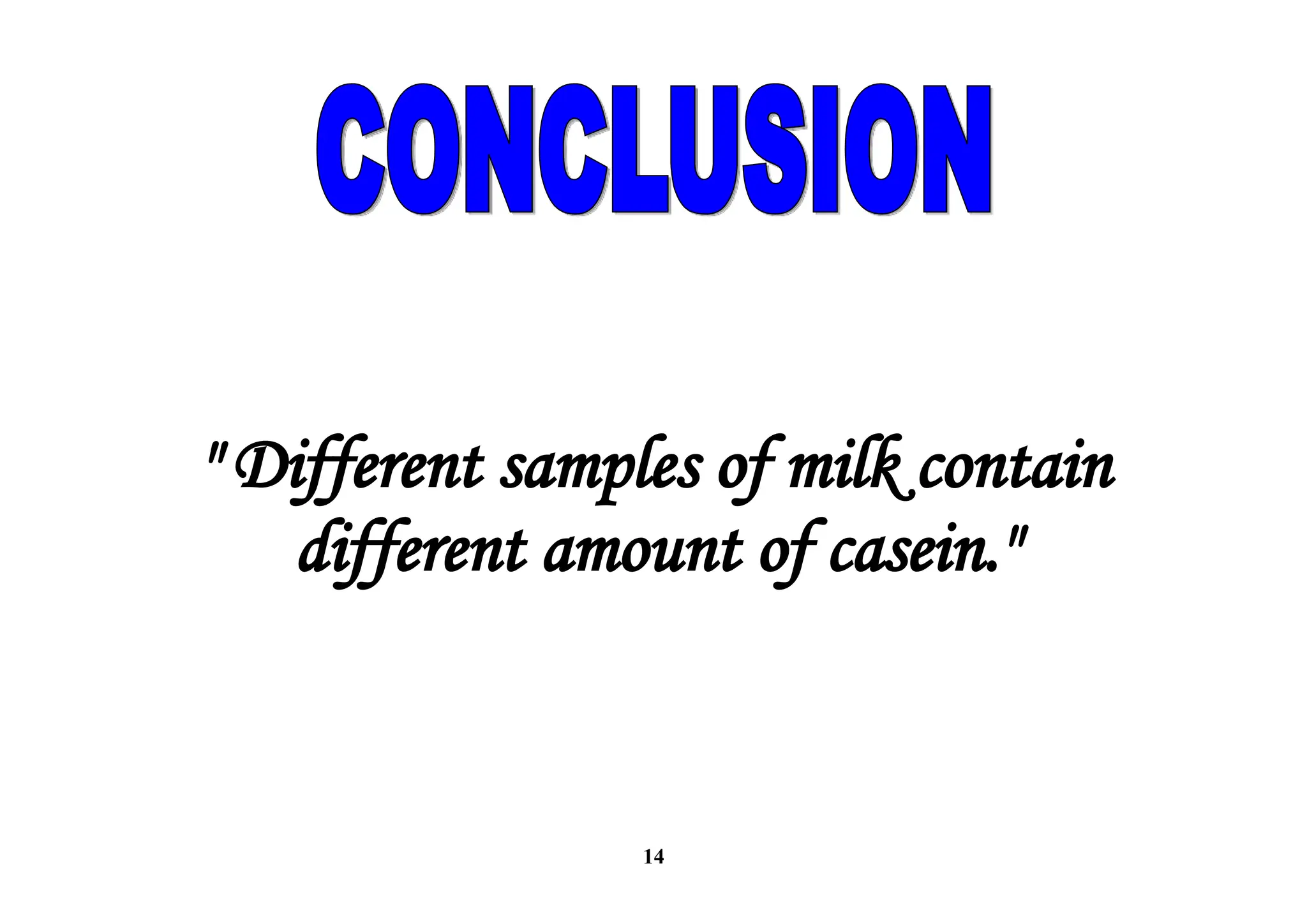 14
" Different samples of milk contain
different amount of casein."
 
