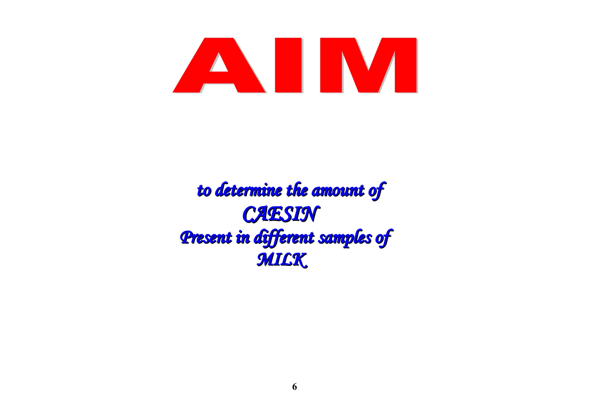 6
to determine the amount of
to determine the amount of
CAESIN
CAESIN
Present in different samples of
Present in different samples of
MILK
MILK
 