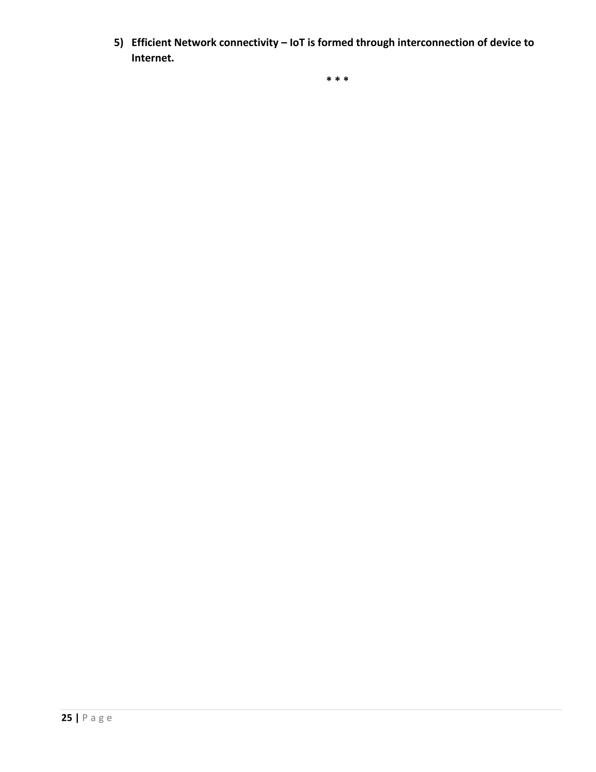 25 | P a g e 5) Efficient Network connectivity – IoT is formed through interconnection of device to Internet. * * * 