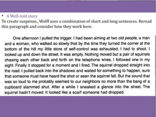 • A Well-told story
To create suspense,, Wolff uses a combination of short and long sentences. Reread
this paragraph and consider how they work here.
 