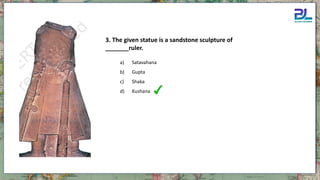 3. The given statue is a sandstone sculpture of
_______ruler.
a) Satavahana
b) Gupta
c) Shaka
d) Kushana
 