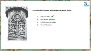 4. In the given image, what does the wheel depict?
a) Birth of Buddha
b) First Sermon of Buddha
c) Enlightenment of Buddha
d) None of the above
 