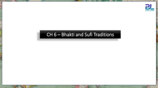 CH 6 – Bhakti and Sufi Traditions
 