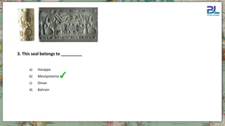 3. This seal belongs to _________
a) Harappa
b) Mesopotamia
c) Oman
d) Bahrain
 