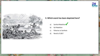 a) Santhal Rebellion
b) Kol Rebellion
c) Paharias vs Santhals
d) Revolt of 1857
3. Which event has been depicted here?
 