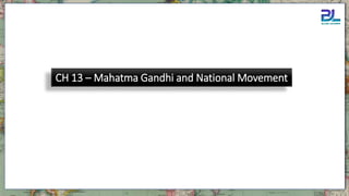 CH 13 – Mahatma Gandhi and National Movement
 