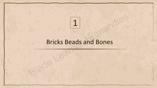 Bricks Beads and Bones
1
 