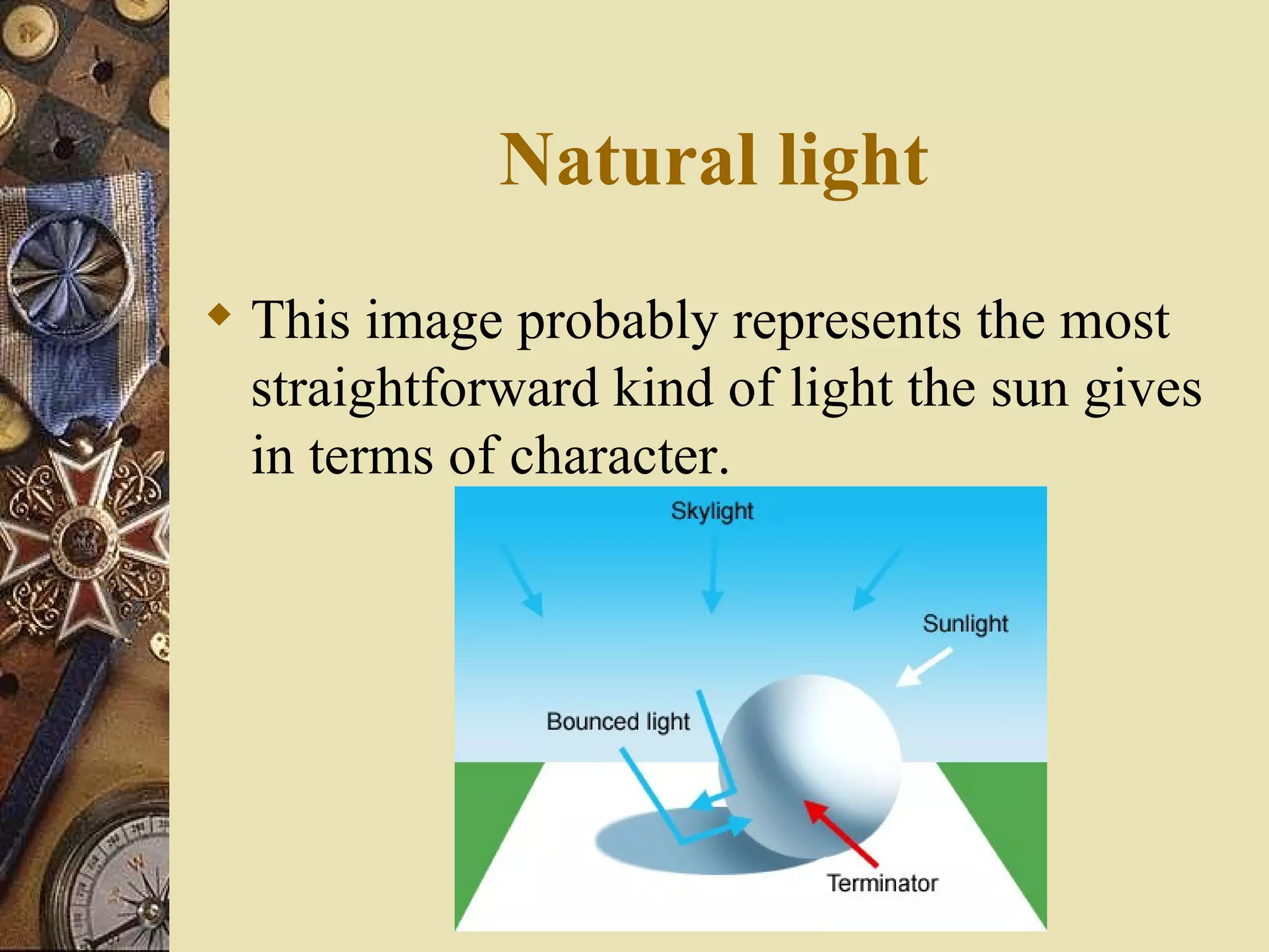 Natural light
 This image probably represents the most
  straightforward kind of light the sun gives
  in terms of character.
 
