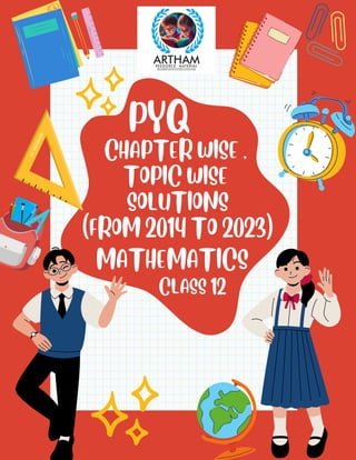 CLASS 12
MATHEMATICS
CHAPTER WISE ,
TOPIC WISE
SOLUTIONS
(FROM 2014 TO 2023)
PYQ
 