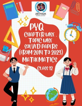 CLASS 12
MATHEMATICS
CHAPTER WISE ,
TOPIC WISE
SOLVED PAPERS
(FROM 2014 TO 2023)
PYQ
 