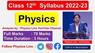Follow Physics Linx : Link is in description
Class 12th Syllabus 2022-23
Physics
Full Marks : 70 Marks
Time Duration : 3 Hours
Analysis by : Physics Linx YouTube Channel
Physics Linx – Anil Kumar
 