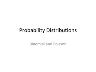 Probability Distributions
Binomial and Poisson
 