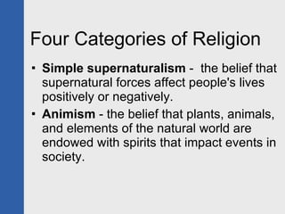 Four Categories of Religion <ul><li>Simple supernaturalism  -  the belief that supernatural forces affect people's lives p...
