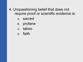 <ul><li>4. Unquestioning belief that does not require proof or scientific evidence is: </li></ul><ul><ul><ul><li>sacred </...