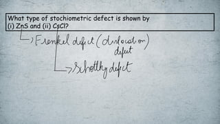 What type of stochiometric defect is shown by
(i) ZnS and (ii) CsCl?
 