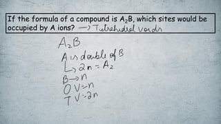 If the formula of a compound is A2B, which sites would be
occupied by A ions?
 
