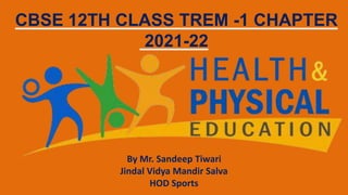 CBSE 12TH CLASS TREM -1 CHAPTER
2021-22
By Mr. Sandeep Tiwari
Jindal Vidya Mandir Salva
HOD Sports
 