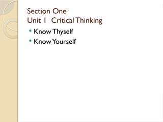 Section One
Unit 1 Critical Thinking
 Know Thyself
 KnowYourself
 