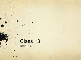 Class 13
EWRT 1B
 