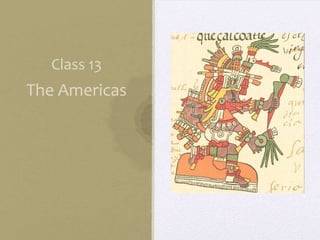 Class 13

The Americas

 