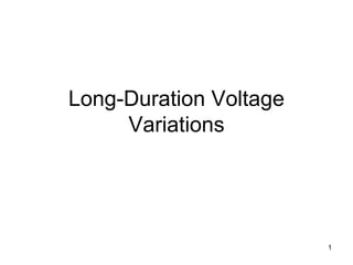 1
Long-Duration Voltage
Variations
 