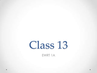Class 13
  EWRT 1A
 